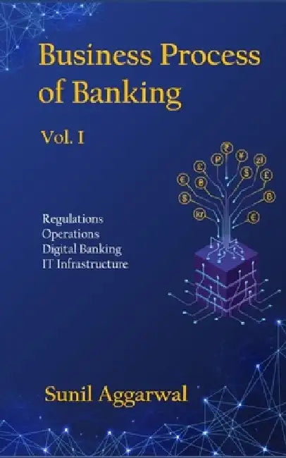 Business Process of Banking: Vol. I: Regulations - Operations - Digital Banking - IT Infrastructure by Sunil Aggarwal