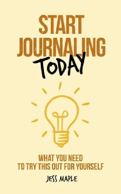 Start Journaling Today: What You Need To Try This Out For Yourself by Jess Maple