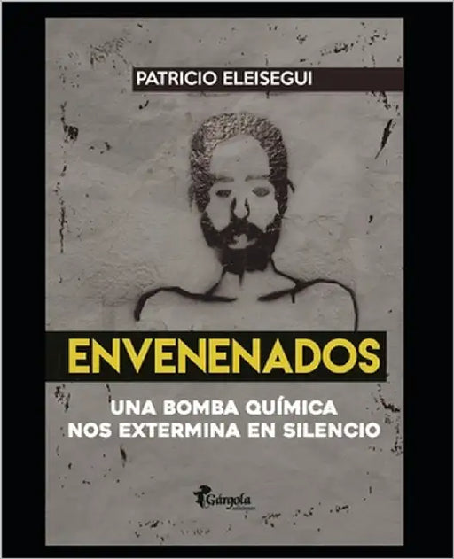 Envenenados: Una bomba química nos extermina en silencio by Eleisegui, Patricio