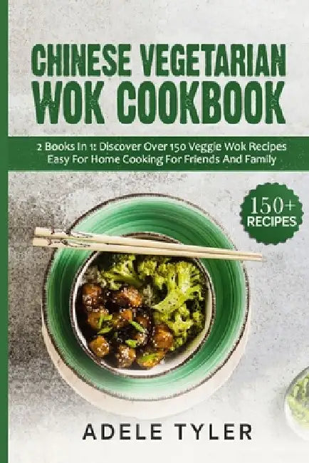 Chinese Vegetarian Wok Cookbook: 2 Books In 1: Discover Over 150 Veggie Recipes Easy For Home Cooking For Friends And Family by Adele Tyler