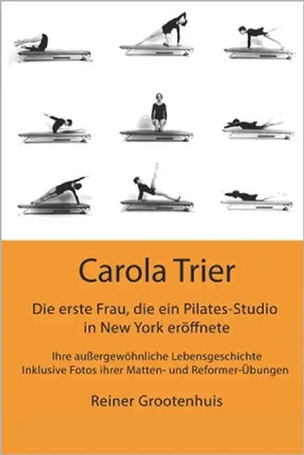 Carola Trier - Die erste Frau, die ein Pilates-Studio in New York eröffnete: Ihre außergewöhnliche Lebensgeschichte - Inklusive Fotos ihrer Matten- un by Grande, Nicola Alexandra