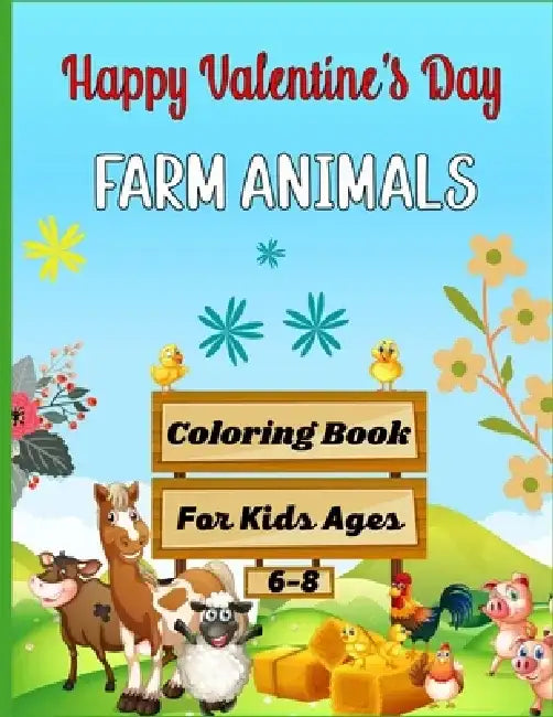 Happy Valentine's Day FARM ANIMALS Coloring Book For Kids Ages 6-8: Cute Farm Animal Cows, Chickens, Horses, Sheep, Goat and Pig Coloring Book for Kid by Mnktn Publications