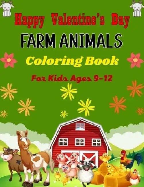 Happy Valentine's Day FARM ANIMALS Coloring Book For Kids Ages 9-12: Cute Farm Animal Cows, Chickens, Horses, Sheep, Goat and Pig Coloring Book for Ki by Mnktn Publications