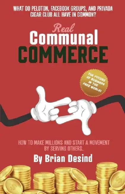 Real Communal Commerce: How To Make Millions and Start a Movement by Brian Desind