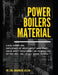 Power Boilers Material: With Amazing Case Study: Influence Of Heat Input And Post-Weld Heat Treatment On Microstructure And Mechanical Propert by Mahmoud Abd El-Rahman Abd El-Salam Emam