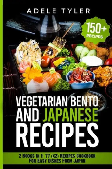 Japanese Cookbook And Vegetarian Bento: 2 Books In 1: 77 (x2) Recipes For Easy Dishes From Japan by Adele Tyler