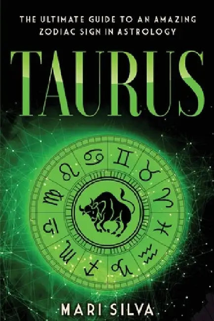 Taurus: The Ultimate Guide to an Amazing Zodiac Sign in Astrology by Mari Silva