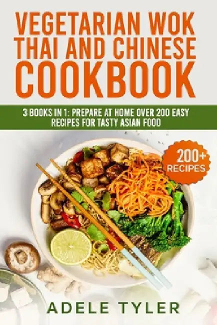 Vegetarian Wok Thai And Chinese Cookbook: 3 Books In 1: Prepare At Home Over 200 Easy Recipes For Tasty Asian Food by Adele Tyler