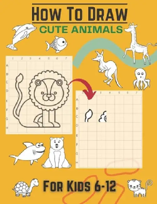 How To Draw Cute Animals For Kids 6-12: Activity Cum Drawing Book To Learn Drawing Using Copy Grid Method Practice Drawing With 25+ Character High Qua by Hazzle G. Navas