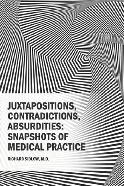 Juxtapositions, Contradictions, Absurdities: Snapshots of Medical Practice by Aviva Childress