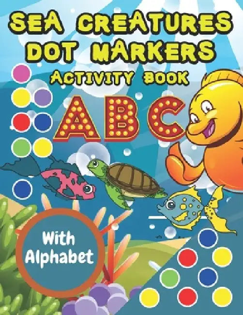 Sea Creatures Dot Markers Activity Book: For Kids, Toddlers With Coloring Illustrations And Alphabet by Mike Barc