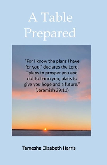 A Table Prepared: 'For I know the plans I have for you, ' declares the LORD, 'plans to prosper you and not to harm you, plans to give yo by Millesha Charles