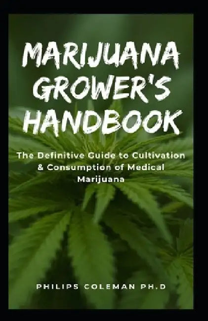 Marijuana Grower's Handbook: The Definitive Guide to Cultivation & Consumption of Medical Marijuana by Philips Coleman Ph. D.