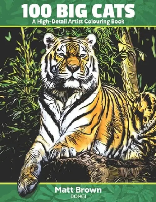 100 Big Cats - A High Detail Artist Colouring Book: with Lions, Tigers, Leopards and Cheetahs - Adult Coloring Book by Matt Brown