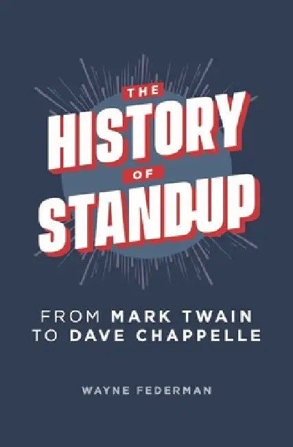 The History of Stand-Up: From Mark Twain to Dave Chappelle by Wayne Federman