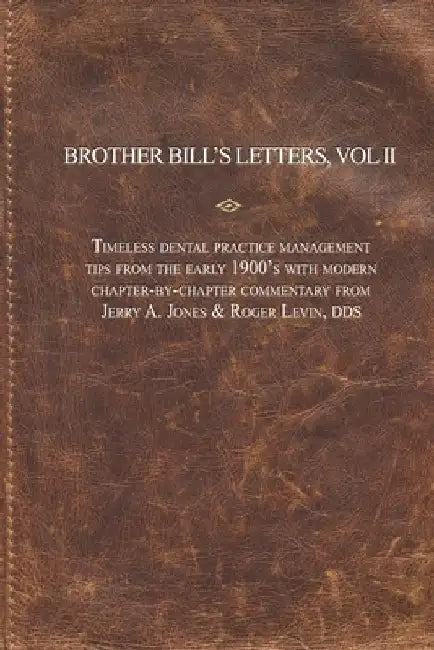 Brother Bill's Letters: Timeless Dental Practice Management Tips From The Early 1900's With Modern Chapter-by-Chapter Commentary by Jerry A. Jones