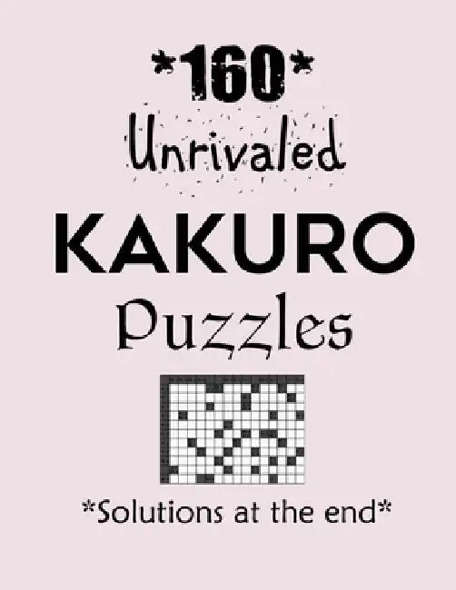 160 Unrivaled Kakuro Puzzles - Solutions at the end: Kakuro puzzle books - Have a Blast! by Depace'