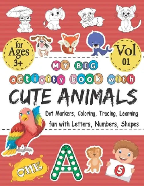 My BIG Activity Book With Cute Animals - Coloring, Dot Markers, Tracing, Learning - Fun With Letters, Numbers, Shapes: Best Coloring Workbook With Cut by Tanya Art Anm