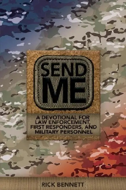 Send Me: A Devotional for Law Enforcement, First Responders, and Military Personnel by Rick Bennett