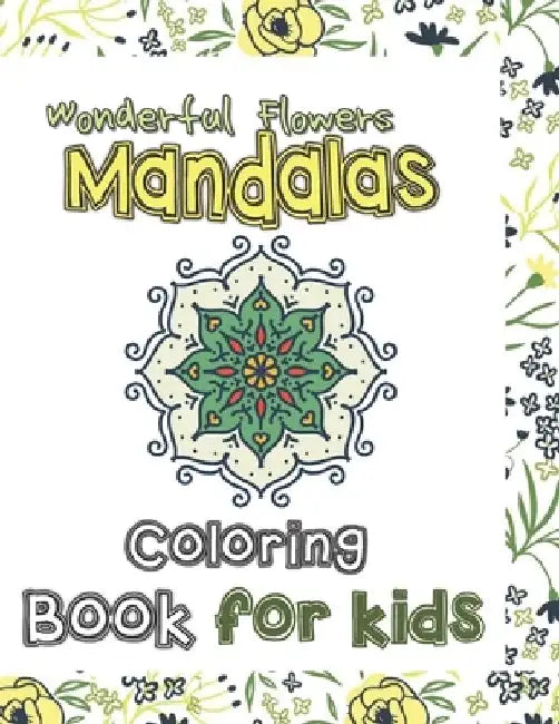 Wonderful Flowers Mandala Coloring Book for Kids: Mandala Patterns for stress-relief coloring book cute gift for kids, Lovely flowers Mandalas colorin by Mateo Alvaros Teams