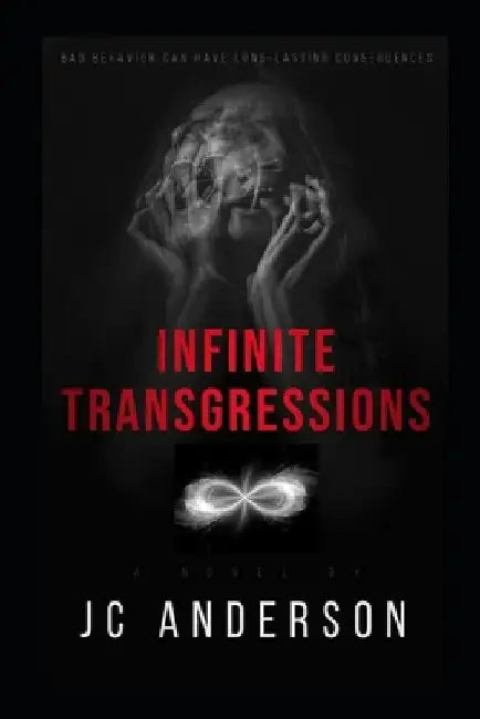 Infinite Transgressions: Bad Behavior Can Have Long-Lasting Consequences by Jc Anderson