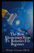 The New Elementary Steps to Robotics for Beginner's by Philips Coleman Ph. D.