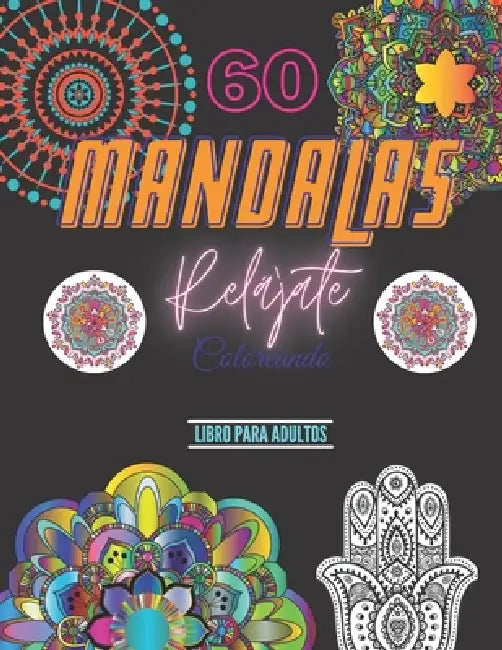 Relájate coloreando 60 mándalas libro para adultos: Cuaderno contiene 60 magnificas ilustraciones diferentes de mándalas, libro de pintar para adultos by Libros Fantásticos B. J.