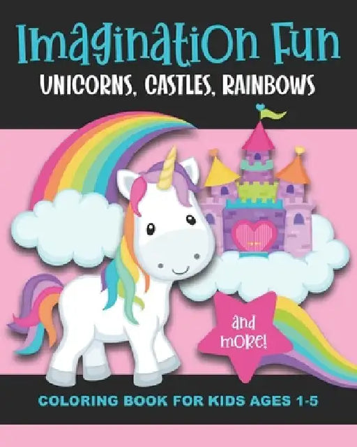 Imagination Fun - Unicorns, Castles, Rainbows, and More! Coloring Book for Kids Ages 1-5: Magical Imaginary Creatures & Pictures to Color & Enjoy - Fu by Years Truly