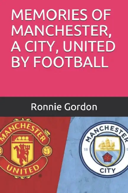 Memories of Manchester, a City, United by Football by Ronnie Gordon