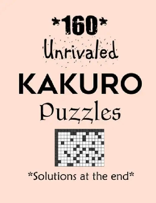 160 Unrivaled Kakuro Puzzles - Solutions at the end: Kakuro puzzle books - Have a Blast! by Depace'