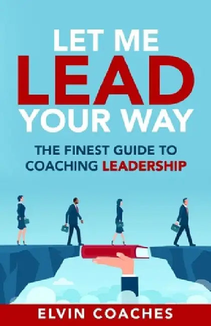 Let me Lead your Way: The Finest Guide to Coaching Leadership by Elvin Coaches