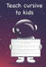 Teach Cursive To Kids, 120+ pages, Animals Objects Fruits, Motivation Sentences: Workbook for kids, easy peasy cursive, sentences, practice, master le by Ro Qm