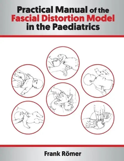 Practical Manual of the Fascial Distortion Model in the Paediatrics by Römer, Frank