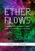 Ether Flows: Exploring the Hidden Energy That Controls the Universe by Daniel N. Spatucci