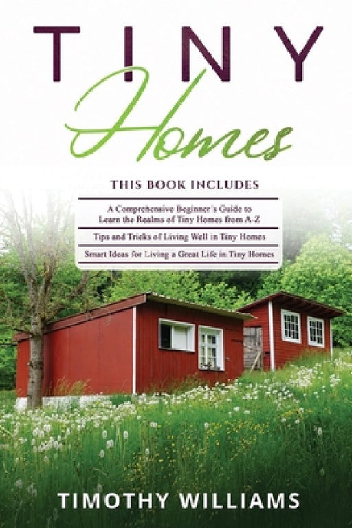 Tiny Homes: 3 in 1- Beginners Guide+ Tips and Tricks+ Smart Ideas for Living a Great Life in Tiny Homes by Timothy Williams