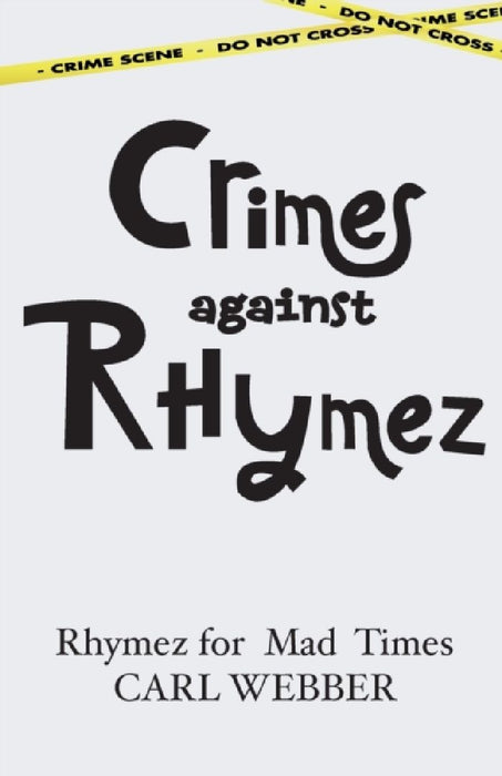 Crimes against Rhymez: Rhymez for Mad Times by Carl Webber