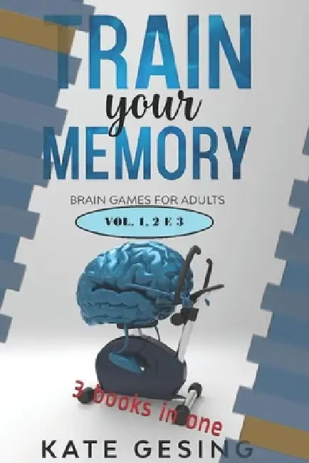 Train your Memory vol 1-2-3: 3 books in one by Kate Gesing