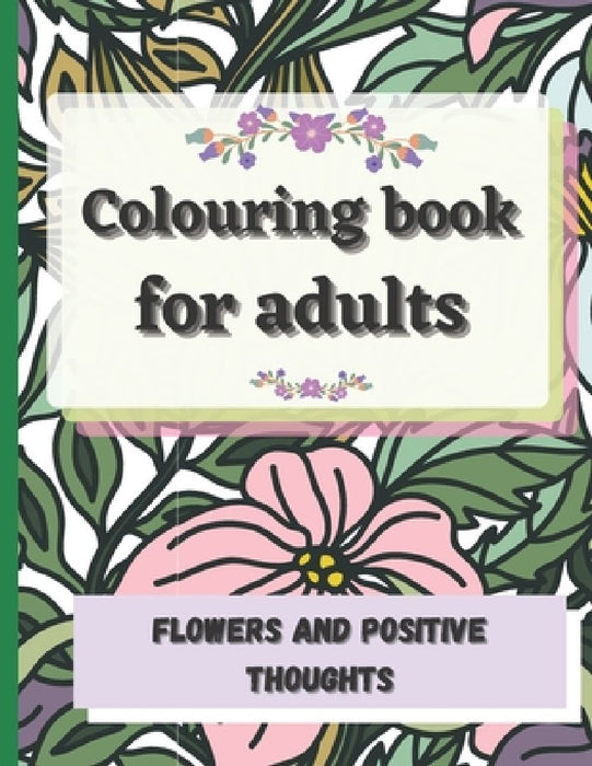 Colouring book for adults flowers and positive thoughts: Inspirational quotes - motivation by Blue Pen And Papier Bleu