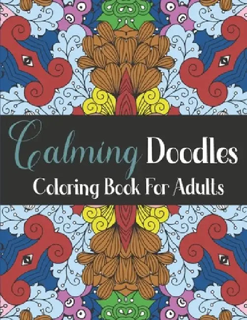 Calming Doodles Coloring Book For Adults: 50 Patterns Coloring Pages to Color and Display - Stress Relieving Designs for Relaxation - Peacful Coloring by Magical Color