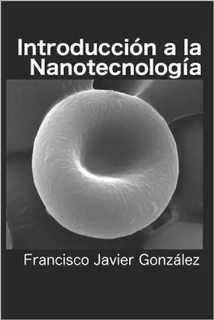 Introducción a la Nanotecnología by González, Francisco Javier