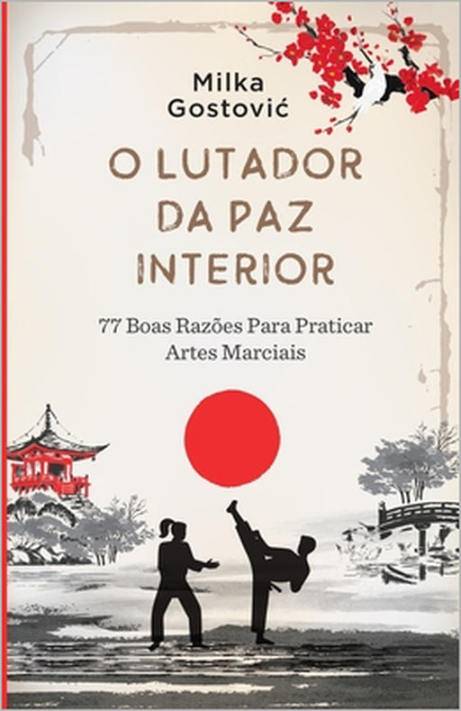 O Lutador da Paz Interior: 77 boas razões para praticar artes marciais by Milka Gostovic