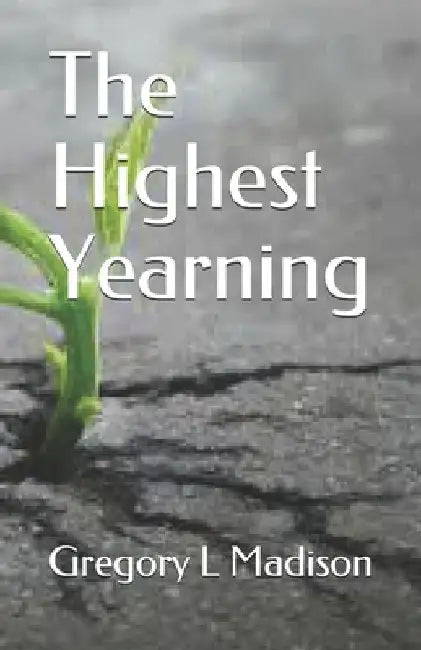 The Highest Yearning by Gregory L. Madison