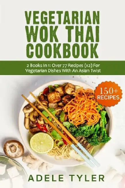Vegetarian Wok Thai Cookbook: 2 Books In 1: Over 77 Recipes (x2) For Vegetarian Dishes With An Asian Twist by Adele Tyler