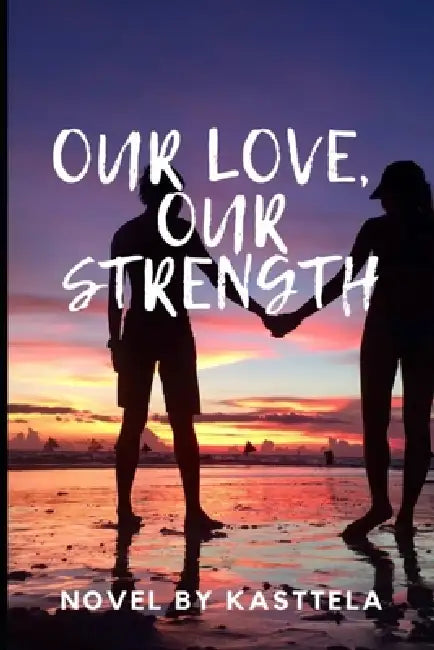 Our Love, Our Strength: novel by Kasttela +18 by Kasttela