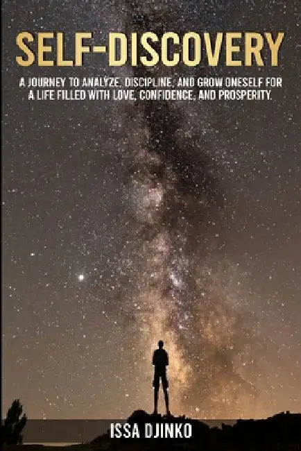 Self-Discovery: A journey to analyze, discipline, and grow oneself for a life filled with love, confidence, and prosperity. by Issa Djinko