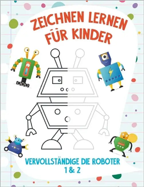 Zeichnen Lernen für Kinder - Vervollständige die Roboter 1 & 2 by Snels, Nick