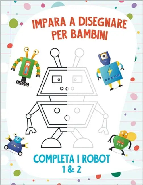 Impara a Disegnare per Bambini - Completa i Robot 1 & 2 by Snels, Nick