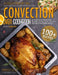 Convection Oven Cookbook: A Collection Of 100+ Quick, Easy And Gourmet Recipes To Cook In Your Convection Oven, Reward Yourself With Healthy And by Violet Kimmons