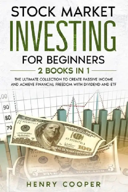 Stock Market Investing for Beginners: The Ultimate Collection to Create Passive Income and Achieve Financial Freedom with Dividend and ETF by Henry Cooper