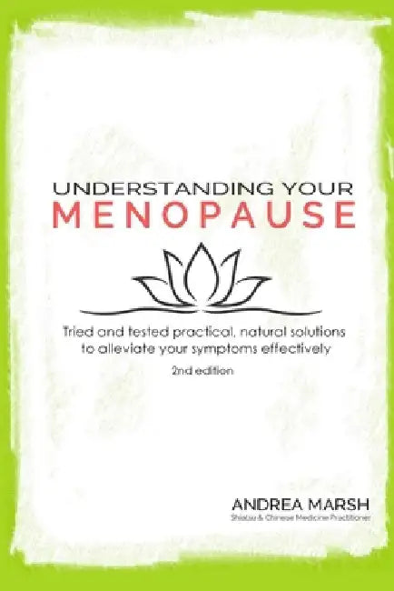 Understanding Your Menopause: Tried and tested practical, natural solutions to alleviate your symptoms effectively by Andrea Marsh